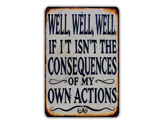 Well Well Well If It Isn't The Consequences Of My Own Actions Vintage Style Metal Sign Adult Humor Sayings Quote
