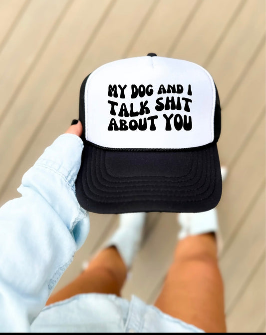 My Dog & I Talk Shit About You Hat